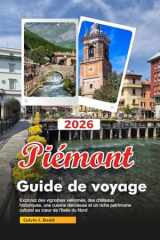 PIÉMONT Guide de voyage 2026: Explorez des vignobles vallonnés, des châteaux historiques, une cuisine délicieuse et un riche patrimoine culturel au cœur de l'Italie du Nord (French Edition) cover image