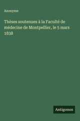 Thèses soutenues à la Faculté de médecine de Montpellier, le 5 mars 1838 cover image