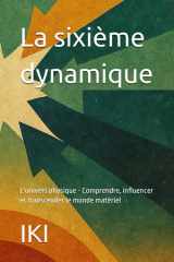 La sixième dynamique: L'univers physique - Comprendre, influencer et transcender le monde matériel (French Edition) cover image