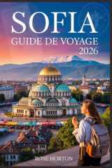 Sofia Guide de voyage 2026: Explorez la capitale intemporelle de la Bulgarie avec des conseils d'initiés, des joyaux locaux et des itinéraires pratiques (French Edition) cover image