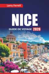 NICE GUIDE DE VOYAGE 2026: Explorez les meilleures plages, les joyaux cachés, la cuisine locale, les excursions d'une journée, les promenades ... culturels de la Côte d'Azur (French Edition) cover image