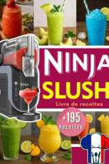 livre de recettes ninja slushi: +195 recettes faciles et rapides pour préparer des smoothies, milkshakes, cocktails sans alcool et boissons glacées maison. (French Edition) cover image