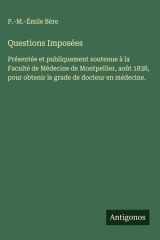 Questions Imposées Présentée et publiquement soutenue à la Faculté de Médecine de Montpellier, août 1838, pour obtenir le grade de docteur en médecine. cover image