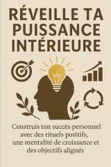 Réveille ta puissance intérieure: Construis ton succès personnel avec des rituels positifs, une mentalité de croissance et des objectifs alignés (French Edition) cover image