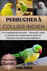 PERRUCHES À COLLIER INDIEN: Les Compagnons Bavards — Dressage, soins et gestion du comportement pour les amoureux des perruches indiennes (French Edition) cover image