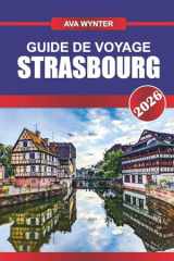 GUIDE DE VOYAGE STRASBOURG 2026: Flânez dans les rues à colombages, savourez les saveurs franco-allemandes et découvrez le cœur de l'Alsace (French Edition) cover image
