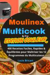 Moulinex Multicook & Fry – (EDITION COULEUR): 400 Recettes Faciles, Rapides & Équilibrées pour Maîtriser les 12 Programmes du Multicuiseur (French Edition) cover image