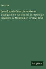 Questions de thèse présentées et publiquement soutenues à la Faculté de médecine de Montpellier, le 9 mai 1838 cover image