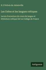 Les Celtes et les langues celtiques Lecon d'ouverture du cours de langue et littérature celtique fait au Collège de France cover image