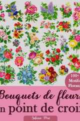 Bouquets de fleurs en point de croix Plus de 100 motifs de point de croix floraux pour tous les styles, toutes les saisons et tous les niveaux cover image