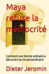 Maya refuse la médiocrité: Comment une femme ordinaire a découvert sa vie extraordinaire (French Edition) cover image