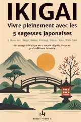 IKIGAI – Vivre pleinement avec les 5 philosophies japonaises : 5 livres en 1 – Ikigai, Kaizen, Kintsugi, Shinrin-Yoku, Wabi-Sabi: Un voyage ... de bien-être et de sérénité (French Edition) cover image