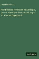 Pétrifications recueillies en Amérique, par Mr. Alexandre de Humboldt et par Mr. Charles Degenhardt cover image