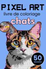 Pixel Art livre de coloriage - chats. Couleur Par Numéro pour Adultes. Livre de coloriage mosaïque et thérapie de relaxation et. Mosaïques mystérieuses. (French Edition) cover image