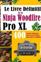 Le Livre Définitif de la Ninja Woodfire Pro XL: 400 Recettes délicieuses, faciles et très variées pour toutes les familles (French Edition) cover image