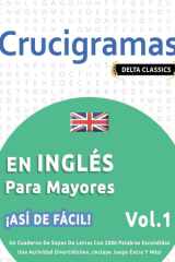 Crucigramas En Inglés Para Mayores - ¡Así de Fácil! - Vol.1 - Delta Classics - Un Cuaderno de Sopas de Letras Con 2000 Palabras Escondidas - Una Actividad Divertidísima. ¡Incluye Juego Extra Y Más! cover image