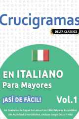 Crucigramas En Italiano Para Mayores - ¡Así de Fácil! - Vol.1 - Delta Classics - Un Cuaderno de Sopas de Letras Con 2000 Palabras Escondidas - Una Actividad Divertidísima. ¡Incluye Juego Extra Y Más! cover image