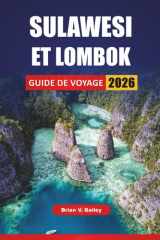 SULAWESI ET LOMBOK GUIDE DE VOYAGE 2026: Les meilleures choses à faire, les expériences culturelles, les plages, les randonnées sur les volcans et ... et l'ouest de l'Indonésie (French Edition) cover image