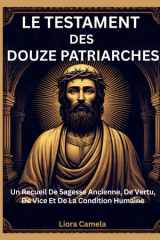 LE TESTAMENT DES DOUZE PATRIARCHES: Un Recueil De Sagesse Ancienne, De Vertu, De Vice Et De La Condition Humaine (French Edition) cover image