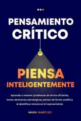 Pensamiento Critico Piensa Inteligentemente - Aprende a resolver problemas de forma eficiente, tomar decisiones estratégicas, pensar de forma analítica ... errores en el razonamiento cover image