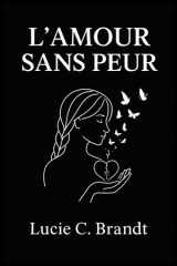 L'amour Sans Peur: Comment se débarrasser de l'anxiété, arrêter de trop réfléchir et aimer sans se perdre (French Edition) cover image