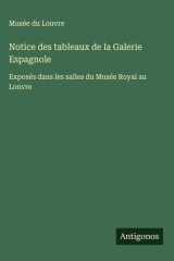 Notice des tableaux de la Galerie Espagnole Exposés dans les salles du Musée Royal au Louvre cover image