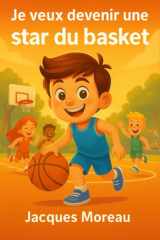 Je veux devenir une star du basket: Roman illustré pour enfants passionnés de sport, d’amitié, de basket, de confiance en soi et de persévérance – Un ... et garçons de 6 à 12 ans (French Edition) cover image