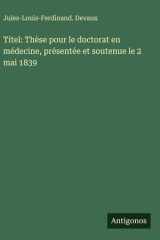 Titel: Thèse pour le doctorat en médecine, présentée et soutenue le 2 mai 1839 cover image