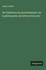 De l'influence du protestantisme sur la philosophie, les lettres et les arts cover image