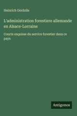 L'administration forestiere allemande en Alsace-Lorraine Courte esquisse du service forestier dans ce pays cover image