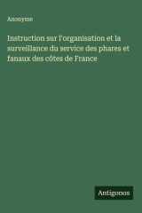 Instruction sur l'organisation et la surveillance du service des phares et fanaux des côtes de France cover image