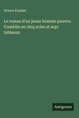 Le roman d'un jeune homme pauvre; Comédie en cinq actes et sept tableaux cover image