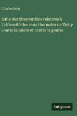 Suite des observations relatives à l'efficacité des eaux thermales de Vichy contre la pierre et contre la goutte cover image