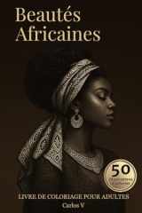 Beautés Africaines: Livre de coloriage pour adultes | 50 portraits élégants à colorier | Art africain, motifs tribaux et coiffures traditionnelles (French Edition) cover image