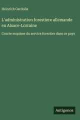 L'administration forestiere allemande en Alsace-Lorraine Courte esquisse du service forestier dans ce pays cover image