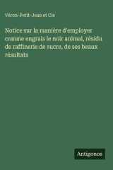 Notice sur la manière d'employer comme engrais le noir animal, résidu de raffinerie de sucre, de ses beaux résultats cover image