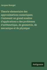 Theorie elementaire des approximations numeriques; Contenant un grand nombre d'applications a des problemes d'arithmetique, de geometrie, de mecanique et de physique cover image