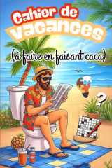 Cahier de vacances adultes: Livre de jeux, quiz, tests, blagues, énigmes... à faire pendant les vacances pour se détendre, rigoler et se cultiver aux ... pour toute la famille. (French Edition) cover image