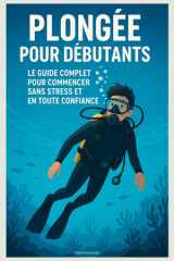 Plongée pour Débutants : Le Guide Complet pour Commencer Sans Stress et en Toute Confiance (French Edition) cover image