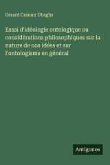 Essai d'idéologie ontologique ou considérations philosophiques sur la nature de nos idées et sur l'ontologisme en général cover image