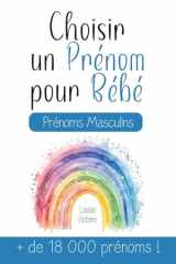 Choisir un Prénom pour Bébé | Prénoms Masculins | + de 18 000 Prénoms: Un guide très complet pour choisir le prénom d'un enfant à naître ! Le cadeau ... liste de naissance... (French Edition) cover image