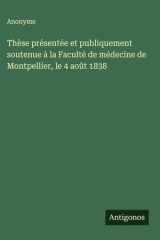 Thèse présentée et publiquement soutenue à la Faculté de médecine de Montpellier, le 4 août 1838 cover image