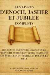 Les livres d'Enoch, Jasher et Jubilee complets: Des textes anciens de sagesse et de prophétie perdus restaurés, dévoilant les Écritures interdites au-delà de la Bible (French Edition) cover image