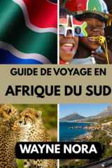 GUIDE DE VOYAGE EN AFRIQUE DU SUD 2025: Le meilleur moment pour visiter, les meilleurs endroits à explorer et tout ce que vous devez savoir avant de partir (French Edition) cover image