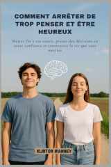 COMMENT ARRÊTER DE TROP PENSER ET ÊTRE HEUREUX: Mettez fin à vos soucis, prenez des décisions en toute confiance et construisez la vie que vous méritez (French Edition) cover image