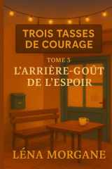 Trois tasses de courage - Tome 3 L'arrière-goût de l'espoir: Un roman feel good bouleversant sur le deuil, la transmission, la mémoire... et ces desserts qui nous ramènent à la vie. cover image