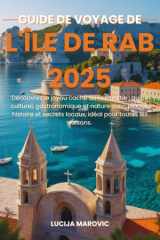Guide de voyage de l'île de Rab 2025: Découvrez le joyau caché de la Croatie : guide culturel, gastronomique et nature avec plages, histoire et ... pour toutes les saisons (French Edition) cover image