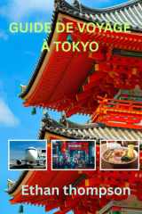 GUIDE DE VOYAGE À TOKYO 2025: Où séjourner, quoi manger et comment explorer la capitale électrique du Japon comme un local (French Edition) cover image