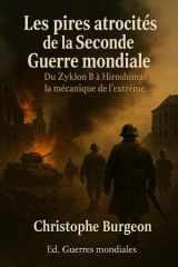 Les pires atrocités de la Seconde Guerre mondiale: Du Zyklon B à Hiroshima : la mécanique de l’extrême (French Edition) cover image